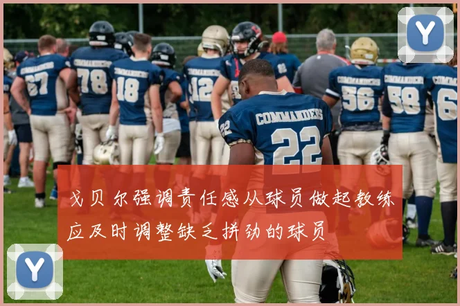 戈贝尔强调责任感从球员做起教练应及时调整缺乏拼劲的球员